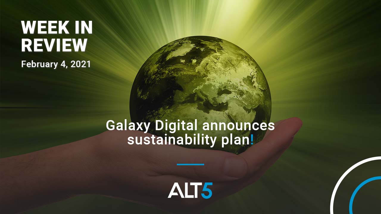 Week in review: Feb 4 2022 - Galaxy Digital announces sustainability plan